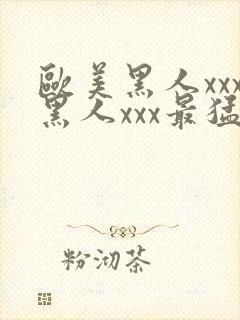 欧美黑人xxx黑人xxx最猛猛交