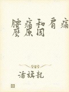 腰痛和肩痛是什么原因