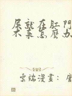 屎就在肛门口出不来怎么办