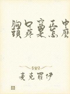 胸口窝正中间骨头疼是怎么回事