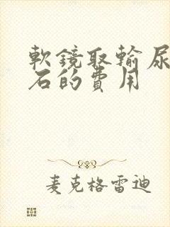 软镜取输尿管结石的费用