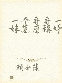 一个哥哥一个妹妹怎么称呼