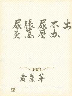 尿胀尿不出膀胱炎怎么办