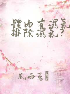 体内有湿气怎么排除湿气?