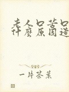 老人口苦口干是什么原因造成的