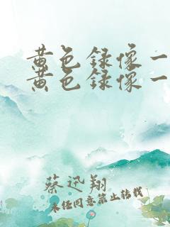 黄色录像一级片黄色录像一级