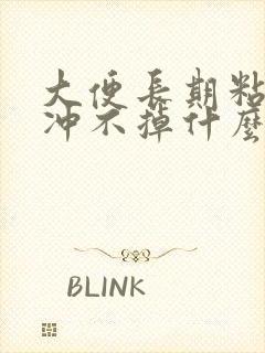 大便长期粘马桶冲不掉什么原因呢