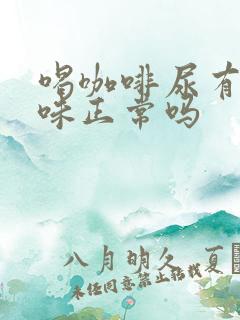 喝咖啡尿有咖啡味正常吗