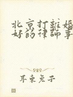 北京打离婚官司好的律师事务所