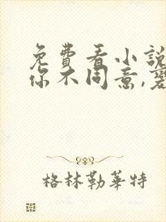 免费看小说表白你不同意,变心你哭什么