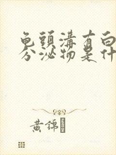 龟头沟有白色的分泌物是什么原因