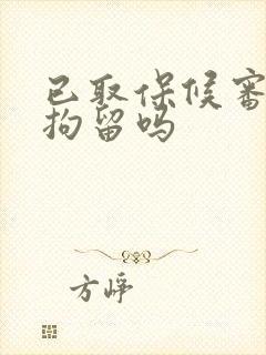 已取保候审还会拘留吗