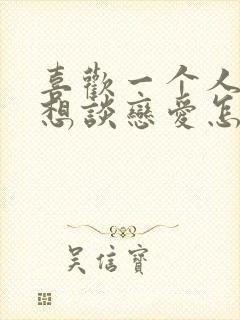 喜欢一个人说不想谈恋爱怎么办