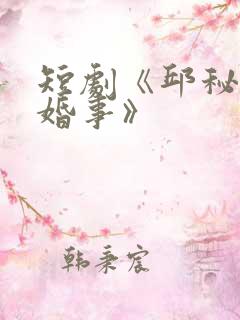 短剧《邱秘书的婚事》