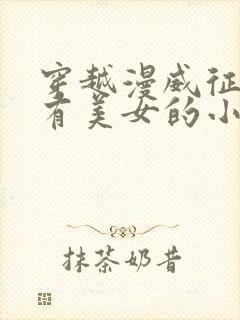 穿越漫威征服所有美女的小说免费阅