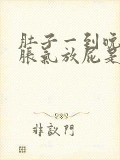 肚子一到晚上就胀气放屁是怎么回事