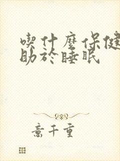 吃什么保健品有助于睡眠