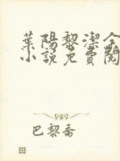 叶阳黎洁余秋水小说免费阅读