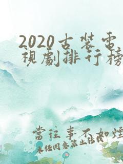 2020古装电视剧排行榜