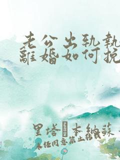 老公出轨执意要离婚如何挽回