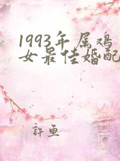 1993年属鸡女最佳婚配属相