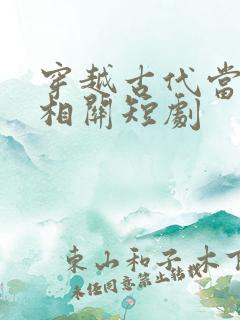 穿越古代当县令相关短剧