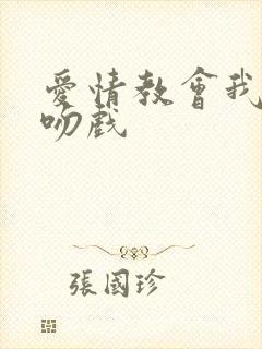 爱情教会我的事吻戏