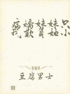 病娇妹妹只想要我欺负她小说免费阅读全文