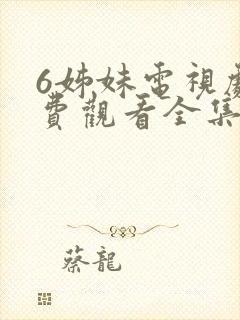 6姊妹电视剧免费观看全集高清