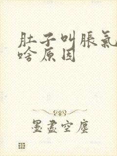 肚子叫胀气放屁啥原因