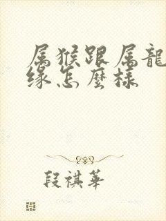 属猴跟属龙的姻缘怎么样