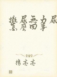 撒尿无力尿不尽怎么回事