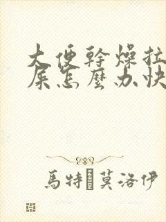 大便干燥拉不出屎怎么办快速解决