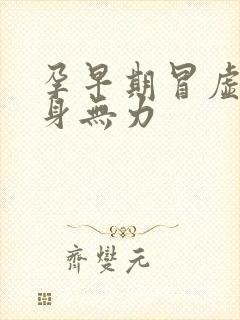 孕早期冒虚汗浑身无力