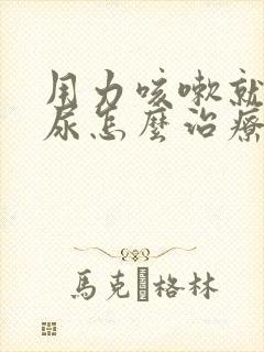 用力咳嗽就会漏尿怎么治疗