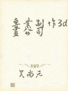 专业制作3d动画公司