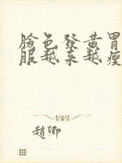 脸色发黄胃不舒服越来越瘦