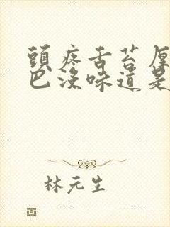 头疼舌苔厚白嘴巴没味道是怎么回事