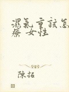 湿气重该怎么治疗 女性