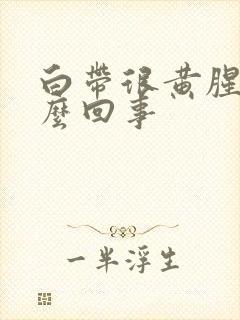 白带很黄腥臭怎么回事