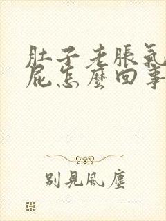 肚子老胀气老放屁怎么回事