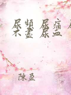 尿频 尿痛 尿不尽 尿血