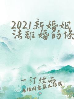 2021新婚姻法离婚的条件