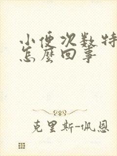 小便次数特别多怎么回事