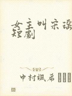 女主叫宋瑶枝的短剧