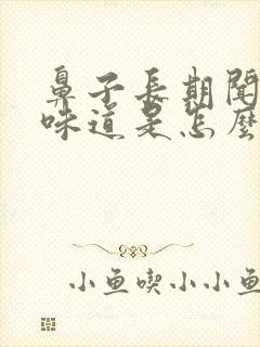 鼻子长期闻不见味道是怎么回事