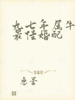 九七年属牛男的最佳婚配