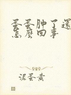 蛋蛋肿了还疼是怎么回事