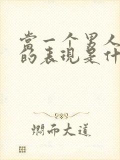 当一个男人爱你的表现是什么