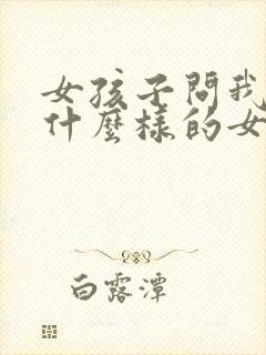 女孩子问我喜欢什么样的女孩子怎么回答